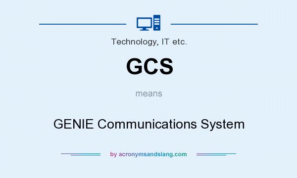 What does GCS mean? It stands for GENIE Communications System