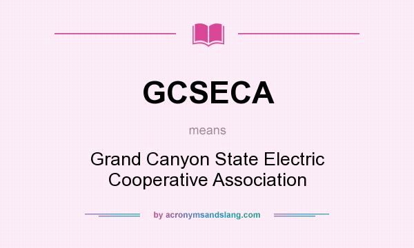 What does GCSECA mean? It stands for Grand Canyon State Electric Cooperative Association