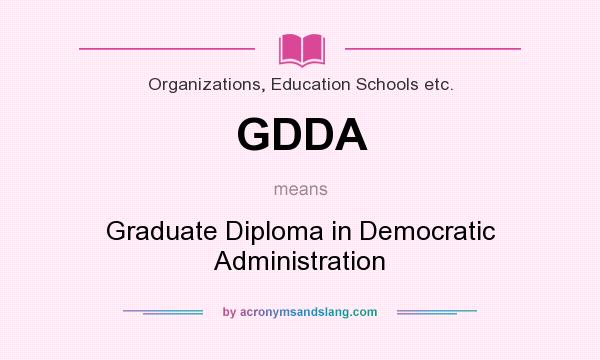 What does GDDA mean? It stands for Graduate Diploma in Democratic Administration