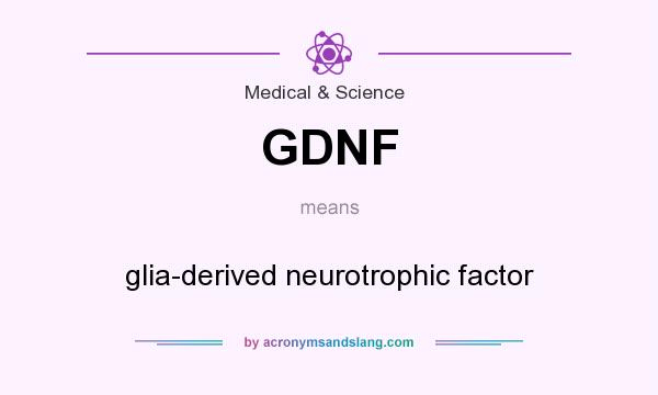 What does GDNF mean? It stands for glia-derived neurotrophic factor