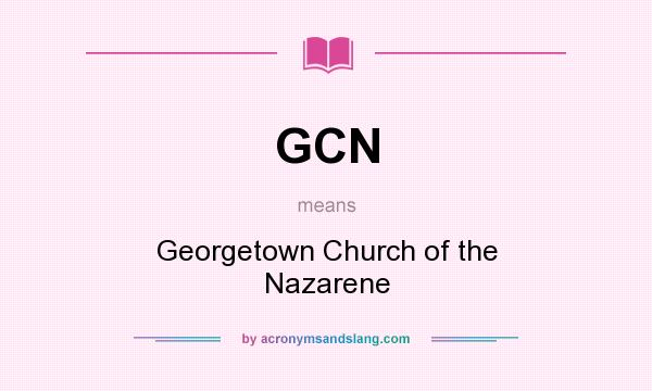 What does GCN mean? It stands for Georgetown Church of the Nazarene