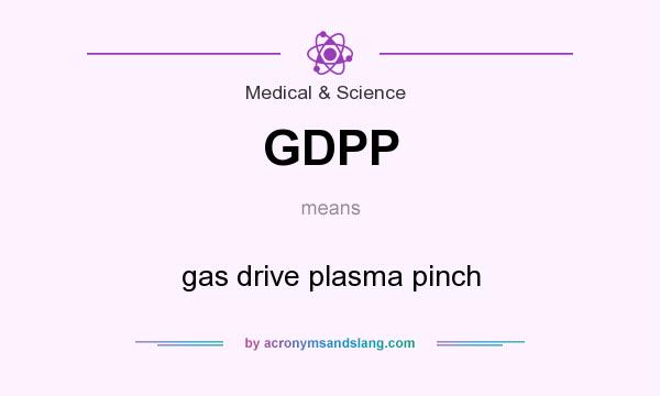 What does GDPP mean? It stands for gas drive plasma pinch