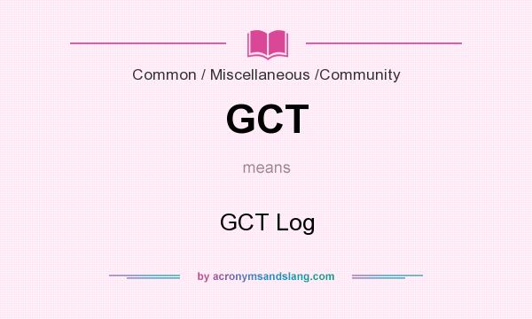 What does GCT mean? It stands for GCT Log