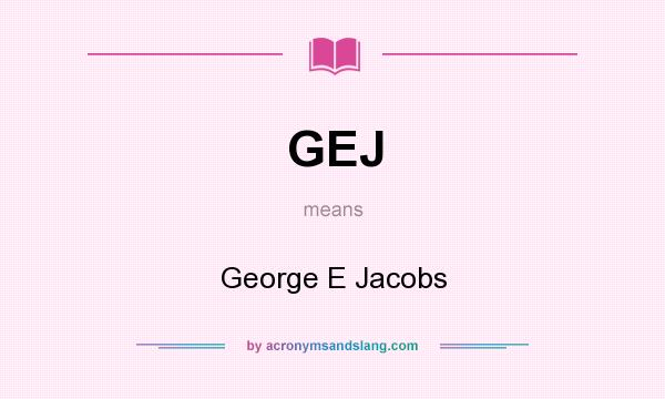 What does GEJ mean? It stands for George E Jacobs