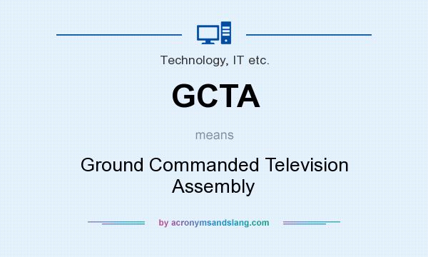 What does GCTA mean? It stands for Ground Commanded Television Assembly