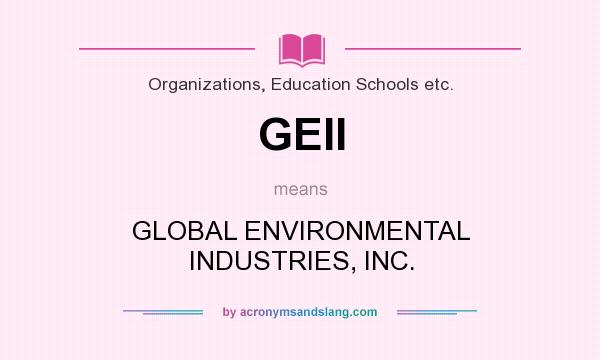 What does GEII mean? It stands for GLOBAL ENVIRONMENTAL INDUSTRIES, INC.