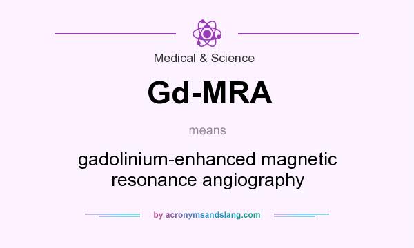 What does Gd-MRA mean? It stands for gadolinium-enhanced magnetic resonance angiography