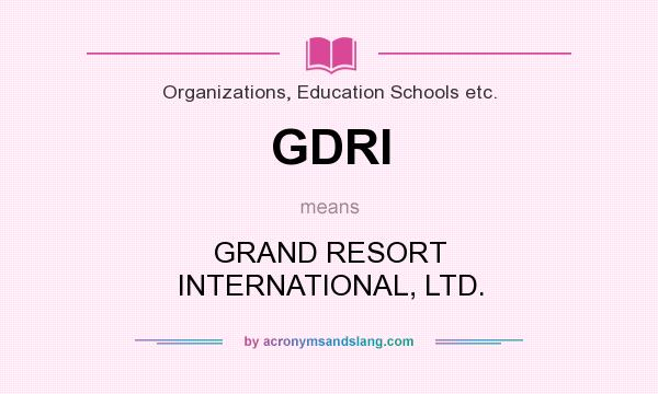 What does GDRI mean? It stands for GRAND RESORT INTERNATIONAL, LTD.
