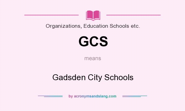 What does GCS mean? It stands for Gadsden City Schools