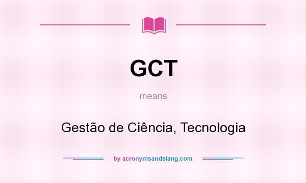 What does GCT mean? It stands for Gestão de Ciência, Tecnologia