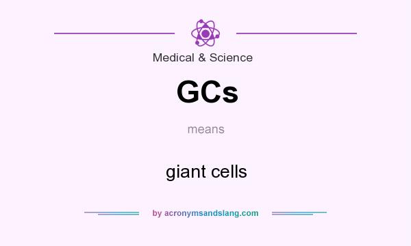 What does GCs mean? It stands for giant cells