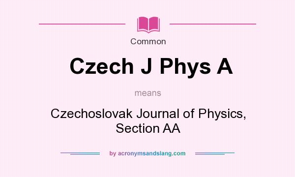 What does Czech J Phys A mean? It stands for Czechoslovak Journal of Physics, Section AA