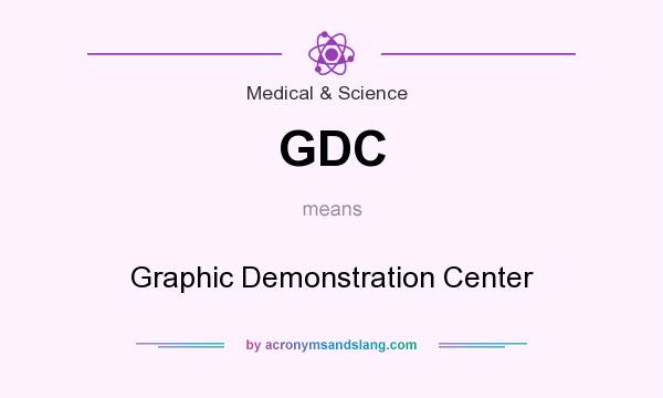 What does GDC mean? It stands for Graphic Demonstration Center
