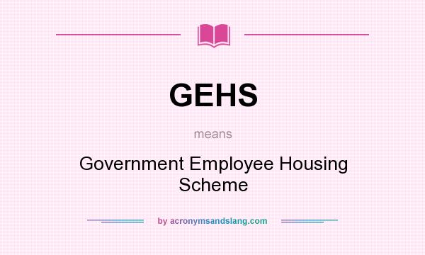 What does GEHS mean? It stands for Government Employee Housing Scheme