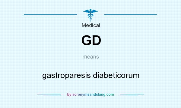 What does GD mean? It stands for gastroparesis diabeticorum
