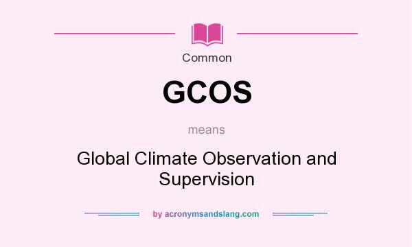 What does GCOS mean? It stands for Global Climate Observation and Supervision