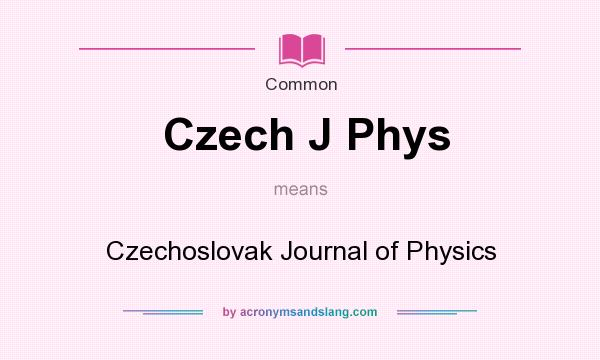 What does Czech J Phys mean? It stands for Czechoslovak Journal of Physics