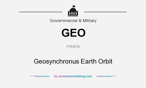 What does GEO mean? It stands for Geosynchronus Earth Orbit