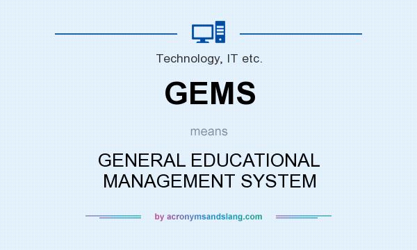 What does GEMS mean? It stands for GENERAL EDUCATIONAL MANAGEMENT SYSTEM