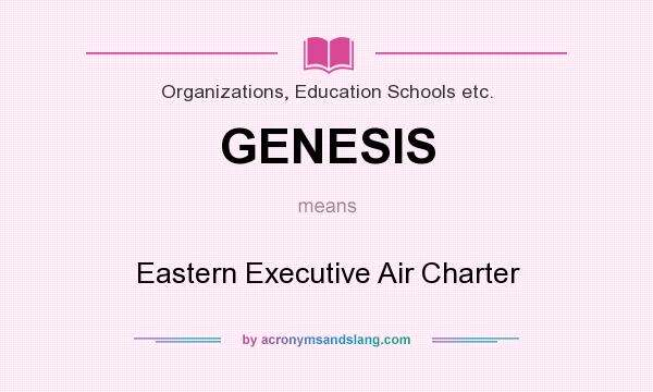 What does GENESIS mean? It stands for Eastern Executive Air Charter