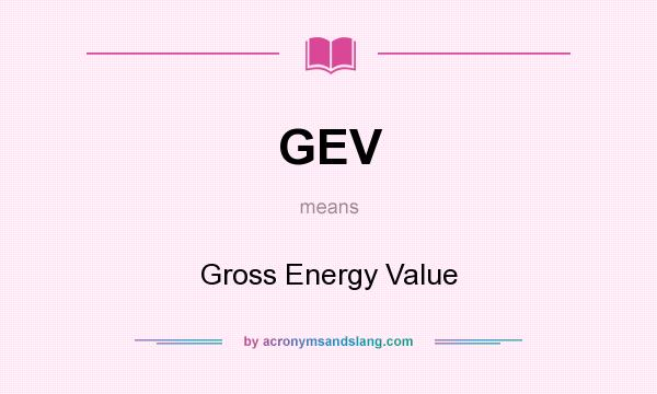 What does GEV mean? It stands for Gross Energy Value