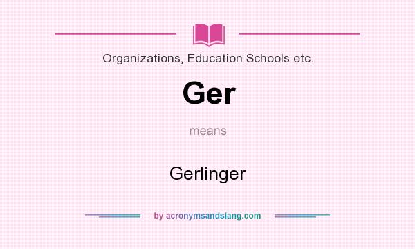 What does Ger mean? It stands for Gerlinger