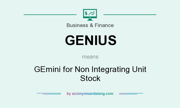 What does GENIUS mean? It stands for GEmini for Non Integrating Unit Stock