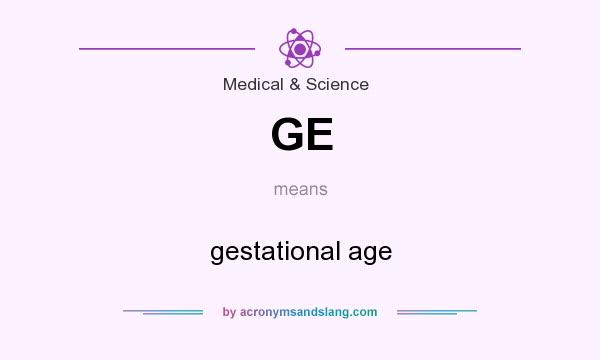 What does GE mean? It stands for gestational age