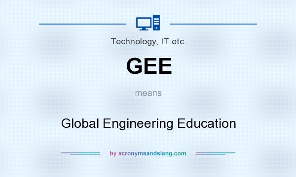 What does GEE mean? It stands for Global Engineering Education