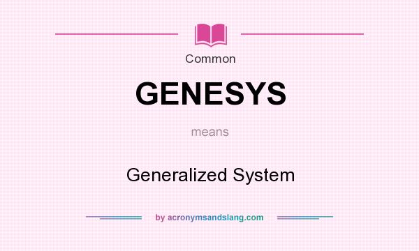 What does GENESYS mean? It stands for Generalized System