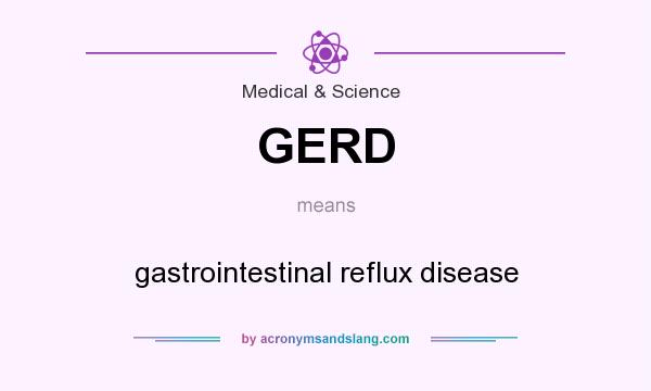 What does GERD mean? It stands for gastrointestinal reflux disease