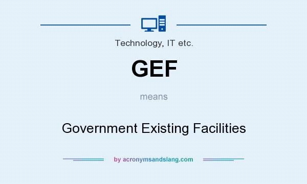 What does GEF mean? It stands for Government Existing Facilities