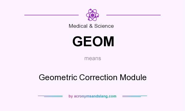What does GEOM mean? It stands for Geometric Correction Module