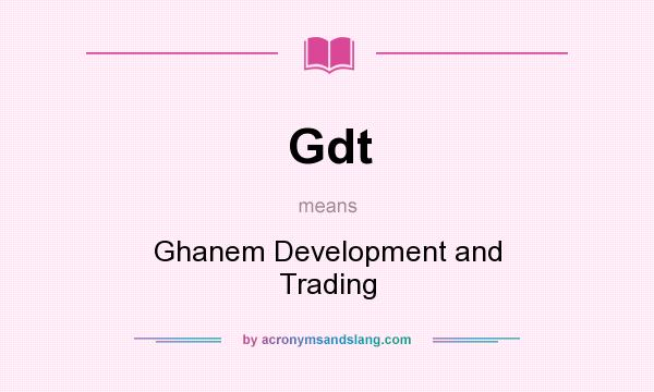 What does Gdt mean? It stands for Ghanem Development and Trading