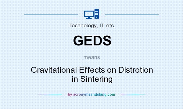 What does GEDS mean? It stands for Gravitational Effects on Distrotion in Sintering