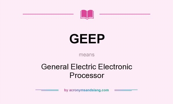 What does GEEP mean? It stands for General Electric Electronic Processor