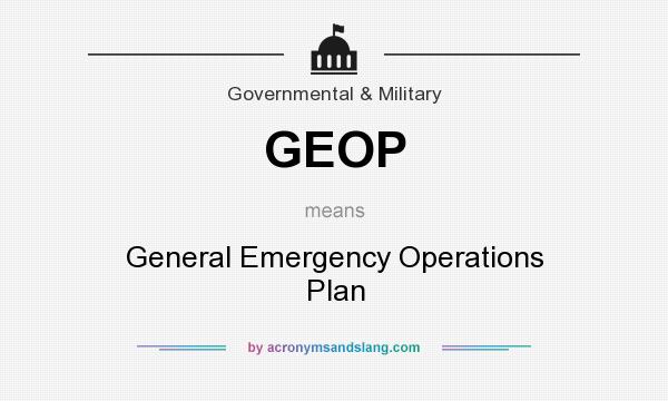 What does GEOP mean? It stands for General Emergency Operations Plan