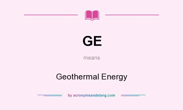 What does GE mean? It stands for Geothermal Energy