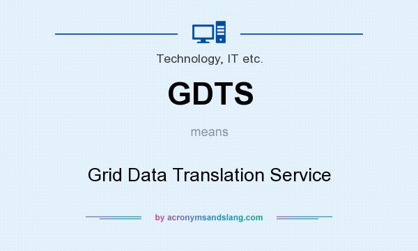 What does GDTS mean? It stands for Grid Data Translation Service