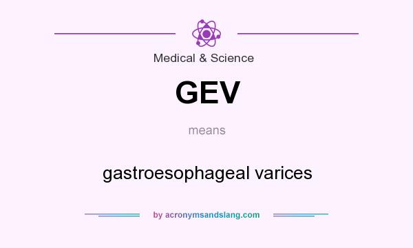 What does GEV mean? It stands for gastroesophageal varices