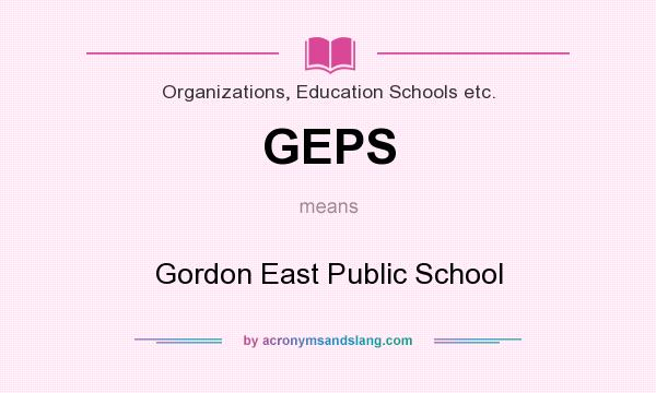 What does GEPS mean? It stands for Gordon East Public School