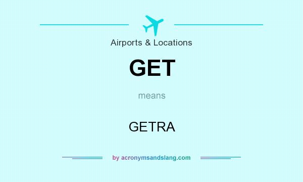 What does GET mean? It stands for GETRA