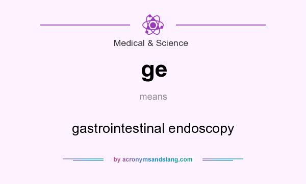What does ge mean? It stands for gastrointestinal endoscopy