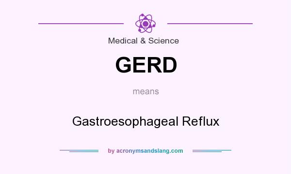 What does GERD mean? It stands for Gastroesophageal Reflux
