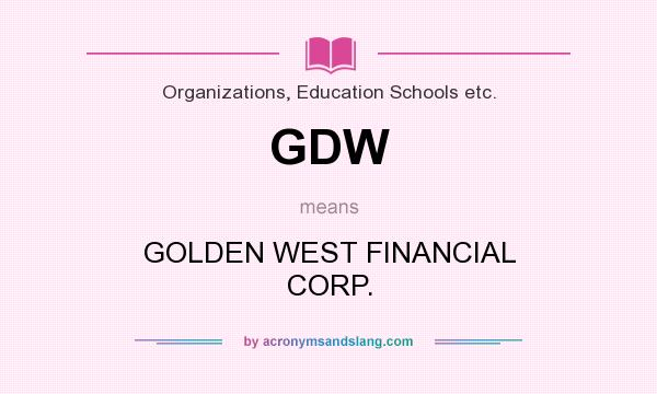 What does GDW mean? It stands for GOLDEN WEST FINANCIAL CORP.