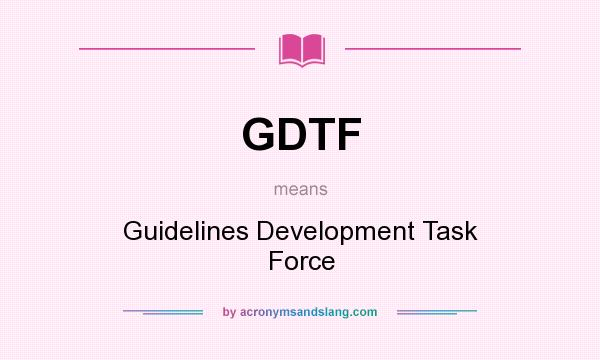 What does GDTF mean? It stands for Guidelines Development Task Force