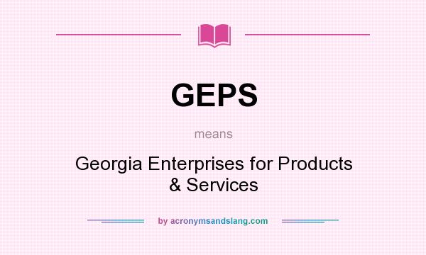 What does GEPS mean? It stands for Georgia Enterprises for Products & Services