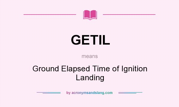 What does GETIL mean? It stands for Ground Elapsed Time of Ignition Landing