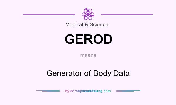 What does GEROD mean? It stands for Generator of Body Data