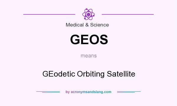What does GEOS mean? It stands for GEodetic Orbiting Satellite